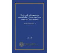Illustrated catalogue and manual of civil engineers' and surveyors' instruments: (With useful tables ...)