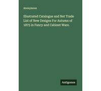 Illustrated Catalogue and Net Trade List of New Designs For Autumn of 1875 in Fancy and Cabinet Ware.