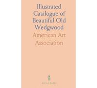 Illustrated Catalogue of Beautiful Old Wedgwood: Including Hargreaves Collection, to be Sold at the American Art Galleries, NY
