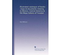 Illustrated catalogue of books, maps & documents relating to Mexico, Central America & the Maya Indians of Yucatan