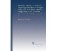 Illustrated catalogue of early line engravings, mezzotints & examples of the work of S. Arlent Edwards. The property of Mr. J. P. Sabin: To be sold at ... public sale on Wednesday, March 22nd, 1916