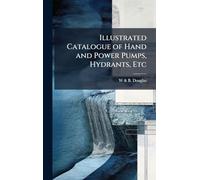 Illustrated Catalogue of Hand and Power Pumps, Hydrants, Etc