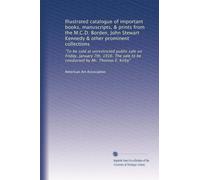 Illustrated catalogue of important books, manuscripts, & prints from the M.C.D. Borden, John Stewart Kennedy & other prominent collections: "To be ... sale to be conducted by Mr. Thomas E. Kirby"