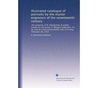 Illustrated catalogue of portraits by the master engravers of the seventeenth century: The property of R. Ederheimer & widely known as the Junius S. ... public sale on Friday, February 18, 1916