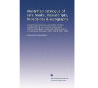 Illustrated catalogue of rare books, manuscripts, broadsides & autographs: Comprising Americana, association items & standard sets & an extensive ... restriction December 13th, 14th & 15th, 1916