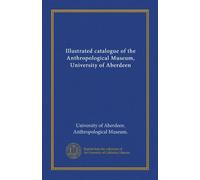Illustrated catalogue of the Anthropological Museum, University of Aberdeen