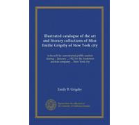 Illustrated catalogue of the art and literary collections of Miss Emilie Grigsby of New York city (pt.1-2): to be sold by unrestricted public auction ... Anderson auction company ... New York city
