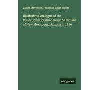 Illustrated Catalogue of the Collections Obtained from the Indians of New Mexico and Arizona in 1879