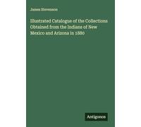 Illustrated Catalogue of the Collections Obtained from the Indians of New Mexico and Arizona in 1880