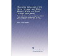 Illustrated catalogue of the literary treasures of Walter Thomas Wallace of South Orange, New Jersey: To be sold March 22nd, 23rd, 24th and 25th, 1920 ... the American Art Association, New York City