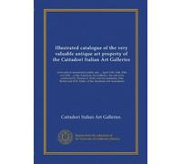 Illustrated catalogue of the very valuable antique art property of the Cattadori Italian Art Galleries: to be sold at unrestricted public sale ... ... H.H. Parke, of the American Art Association