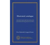 Illustrated catalogue: surgeon's instruments, physicians supplies, microscopes and accessories, laboratory apparatus, hospital and office furniture, ... and X ray apparatus, orthopedic apparatus,...