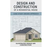 Illustrated Design and Construction of a Residential House: Drawings, Schedules, and the Complete Residential Construction Process: MEP Design, Structural Plans, and Architectural Details