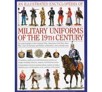 Illustrated Encyclopedia of Military Uniforms of the 19th Century: An Expert Guide to the Crimean War, American Civil War, Boer War, Wars of German and Italian Unification and Colonial Wars