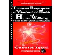 Illustrated Encyclopedia of Mitochondrial Health and Human Wellbeing: Scientific Breakthroughs in Resuscitating Health