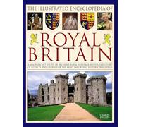 Illustrated Encyclopedia of Royal Britain: A Magnificent Study of Britain's Royal Heritage With a Directory of Royalty and over 120 of the Most Important Historic Buildings