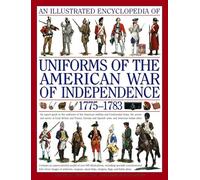 Illustrated Encyclopedia of Uniforms of the American War of Independence: The American Revolutionary War (Military Uniforms)