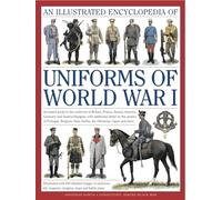 Illustrated Encyclopedia of Uniforms of World War I: An Expert Guide to the Uniforms of Britain, France, Russia, America, Germany and Austria-Hungary ... Ottomans, Japan And More (Military Uniforms)