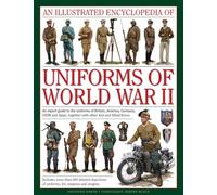 Illustrated Encyclopedia of Uniforms of World War Ii: An Expert Guide to the Uniforms of Britain, America, Germany, USSR and Japan, Together With Other Axis and Allied Forces (Military Uniforms)
