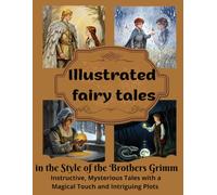 Illustrated fairy tales: instructive, mysterious tales with a magical touch and intriguing plots in the style of the Brothers Grimm.