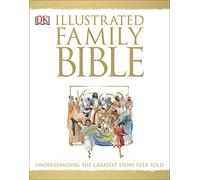 Illustrated Family Bible: Understanding the Greatest Story Ever Told (DK Bibles and Bible Guides)