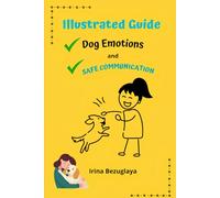Illustrated Guide Dog Emotions and Safe communication: An illustrated book for children and parremts, that helps them understand dogs' emotions and shows how to safely communicate with them.