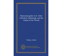 Illustrated guide to St. Giles' Cathedral, Edinburgh, and the Chapel of the Thistle