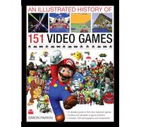 Illustrated History of 151 Videogames: A Detailed Guide to the Most Important Games