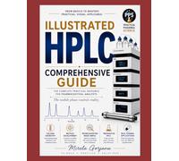 Illustrated HPLC Comprehensive Guide: A Chromatography Handbook for Method Development, Troubleshooting, Related Substances, System Suitability, and ... - Applied Knowledge for Pharma Professionals)