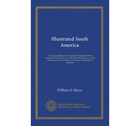 Illustrated South America: a Chicago publisher's travels and investigations in the republics of South America, with 500 photographs of people and ... Isthmus of Panama to the Straits of Magellan