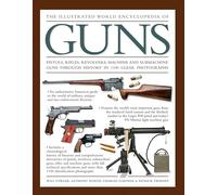 Illustrated World Encyclopedia of Guns: Pistols, Rifles, Revolvers, Machine and Submachine Guns Through History in 1100 Photographs