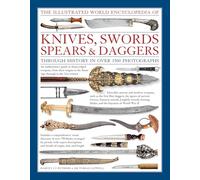 Illustrated World Encyclopedia of Knives, Swords, Spears & Daggers: Through History in Over 1500 Photographs