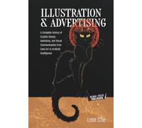 Illustration & Advertising: A Complete History of Graphic Design, Marketing, and Visual Communication from Cave Art to Artificial Intelligence