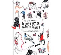 Illustration: What’s the Point?: A Book of Illustrated Illustrations that Illustrate Illustration