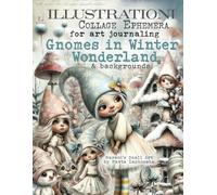 ILLUSTRATIONI Collage Ephemera for art journaling GNOMES IN WINTER WONDERLAND & backgrounds: A book of 430+ Images of Gnomes, Kids, Nature, Birds, ... Mushrooms, Flowers, Sceneries & more + WORDS