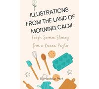 Illustrations from the Land of Morning Calm: Fresh Sermon Stories from a Korean Pastor