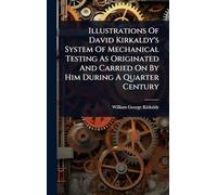 Illustrations Of David Kirkaldy's System Of Mechanical Testing As Originated And Carried On By Him During A Quarter Century