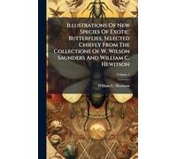 Illustrations Of New Species Of Exotic Butterflies, Selected Chiefly From The Collections Of W. Wilson Saunders And William C. Hewitson