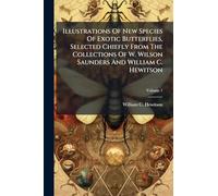 Illustrations Of New Species Of Exotic Butterflies, Selected Chiefly From The Collections Of W. Wilson Saunders And William C. Hewitson