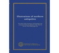 Illustrations of northern antiquities: from the earlier Teutonic and Scandinavian romances; being an abstract of the Book of heroes, and Nibelungen lay