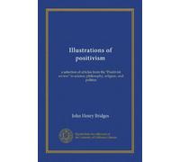 Illustrations of positivism: a selection of articles from the "Positivist review" in science, philosophy, religion, and politics