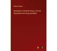 Illustrations of Scottish History. Life and Superstition from Song and Ballad