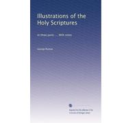 Illustrations of the Holy Scriptures: In three parts. ... With notes: Volume 1