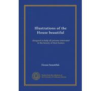 Illustrations of the House beautiful: designed to help all persons interested in the beauty of their homes