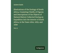 Illustrations of the Zoology of South Africa, Consisting Chiefly of Figures and Descriptions of the Objects of Natural History Collected During an ... in the Years 1834, 1835, and 1836: Vol. II