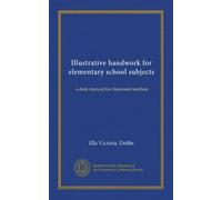 Illustrative handwork for elementary school subjects: a desk manual for classroom teachers