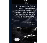 Illustrazione Di Un' Urnetta Lavorata D'oro E Di Varj Altri Metalli All' Agemina, Coll' Iscrizione Paulus Ageminius Faceibat...