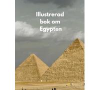Illustrerad Bok om Egypten: En exklusiv visuell resa genom det forntida Egyptens civilisation 100 premiumbilder i hög kvalitet av pyramiderna, ... och den tidlösa faraoniska kulturen