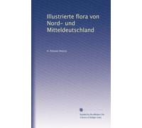 Illustrierte flora von Nord- und Mitteldeutschland: Volume 1