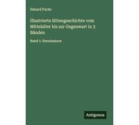 Illustrierte Sittengeschichte vom Mittelalter bis zur Gegenwart in 3 Bänden: Band 1: Renaissance